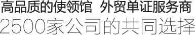 高品質(zhì)的使領(lǐng)館 外貿(mào)單證服務(wù)商 2500家公司的共同選擇